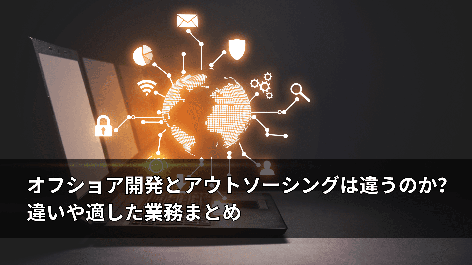 オフショア開発とアウトソーシングは違うのか？違いや適した業務まとめ