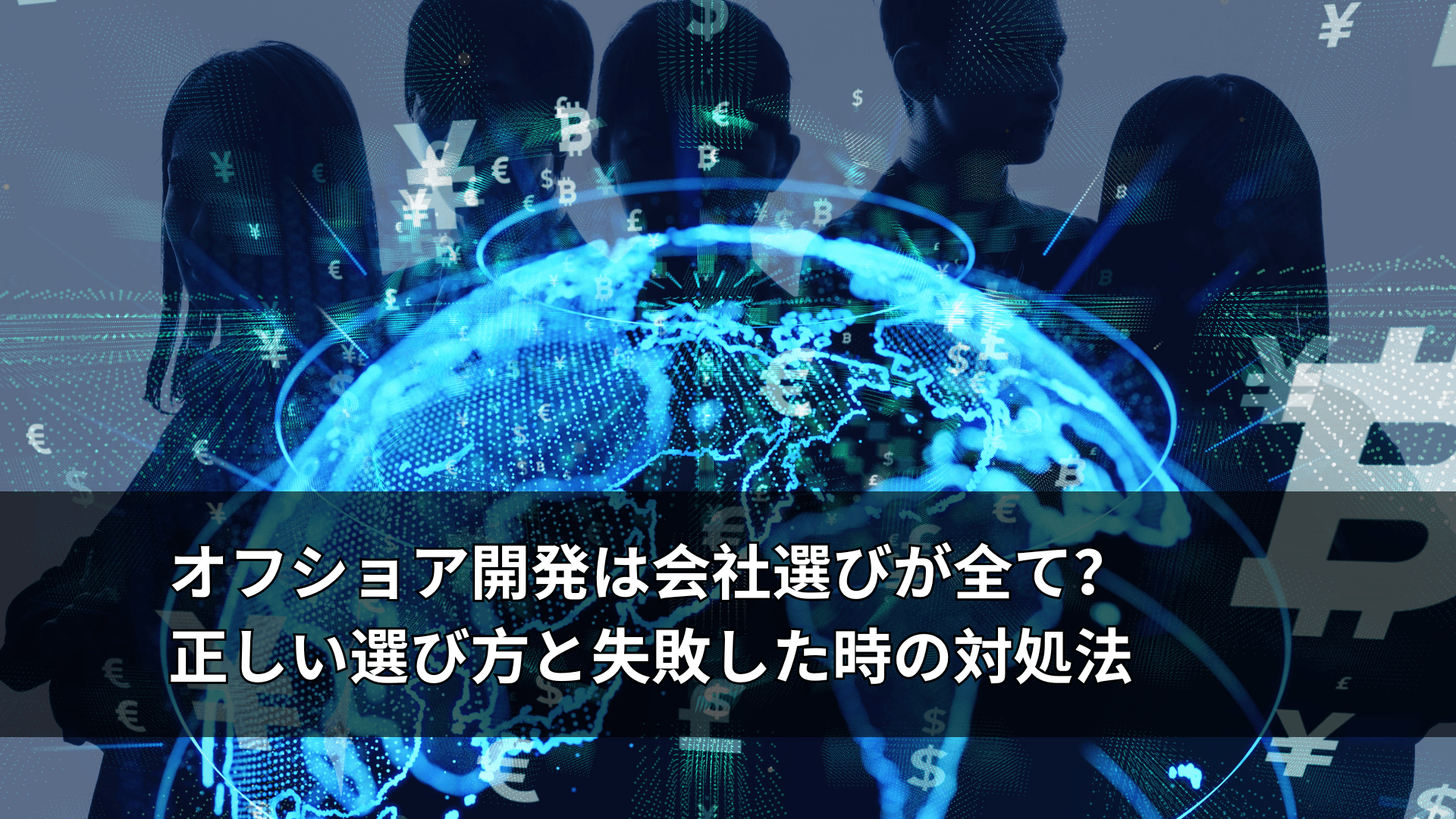 オフショア開発は会社選びが全て？正しい選び方と失敗した時の対処法