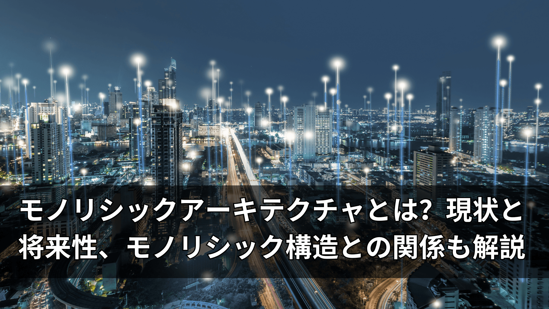 モノリシックアーキテクチャとは？現状と将来性、モノリシック構造との関係も解説