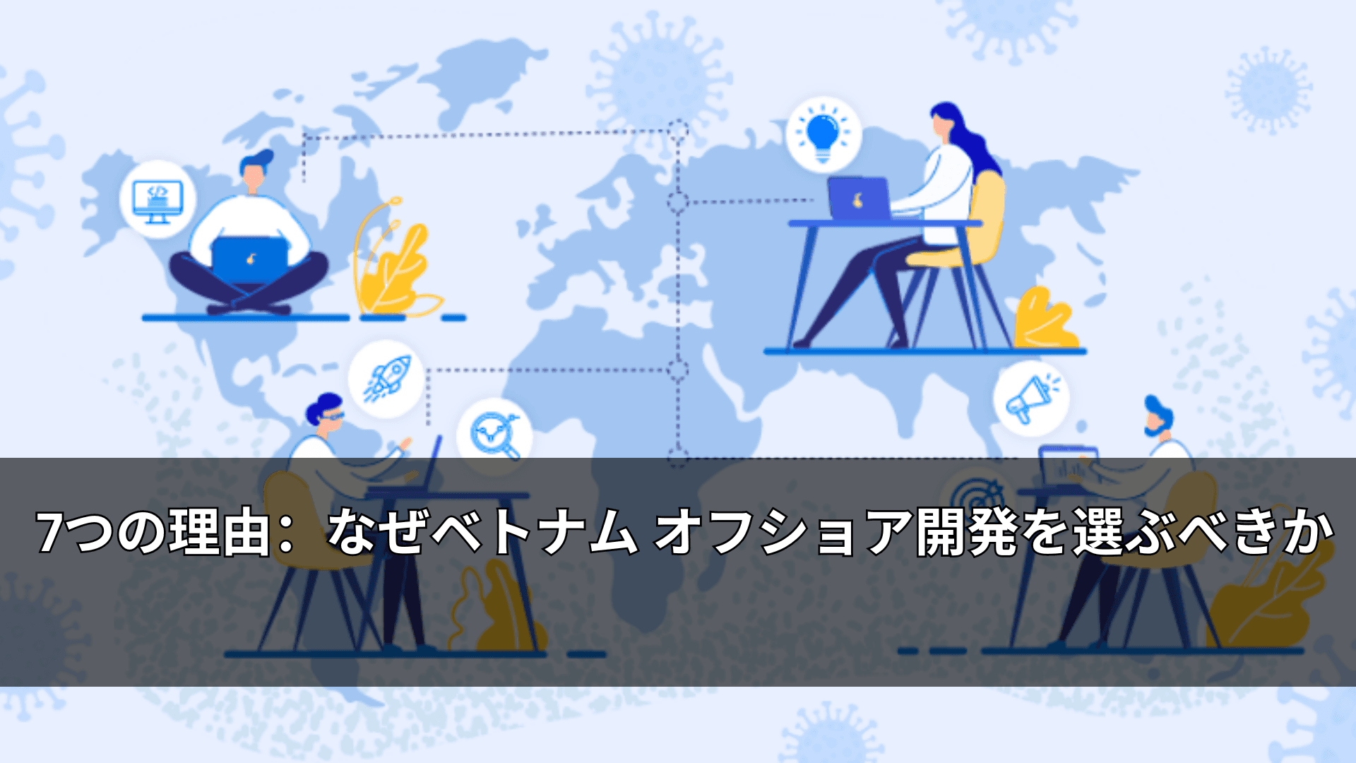 7つの理由：なぜベトナム オフショア開発を選ぶべきか