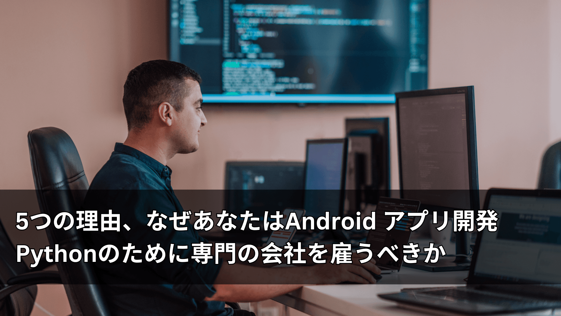 5つの理由、なぜあなたはAndroid アプリ開発 Pythonのために専門の会社を雇うべきか