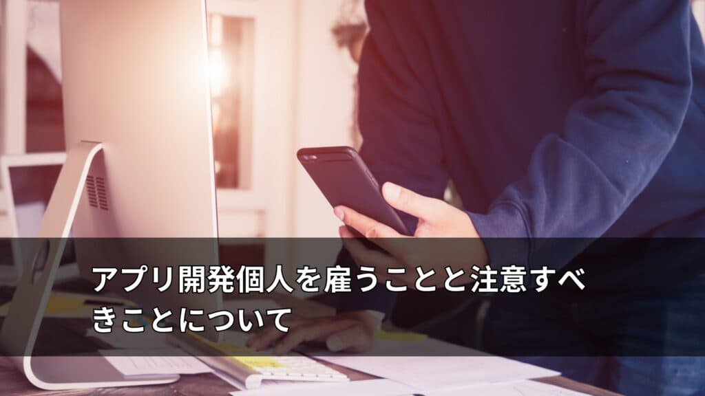 アプリ開発個人を雇うことと注意すべきことについて