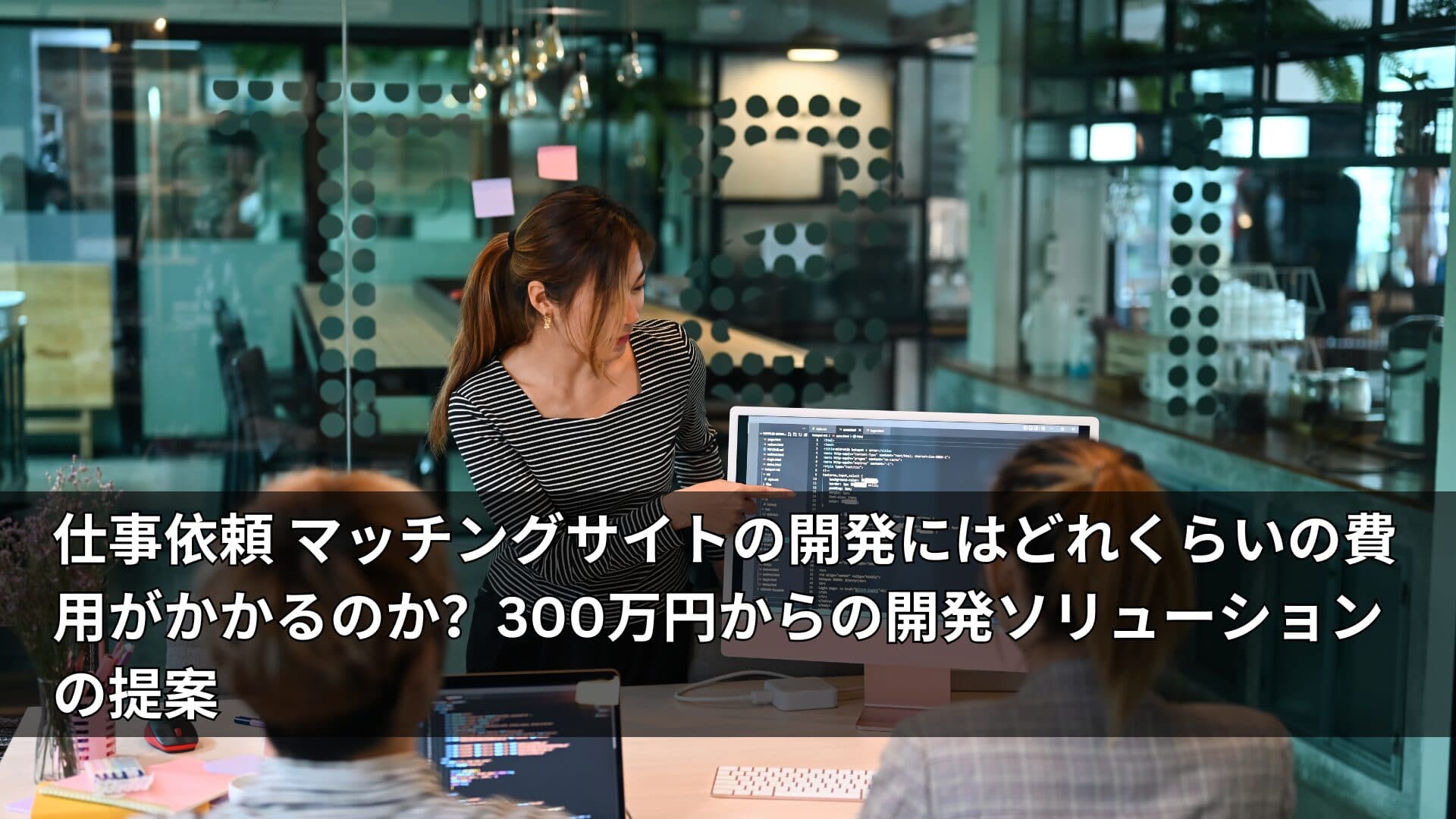 仕事依頼 マッチングサイトの開発にはどれくらいの費用がかかるのか？300万円からの開発ソリューションの提案