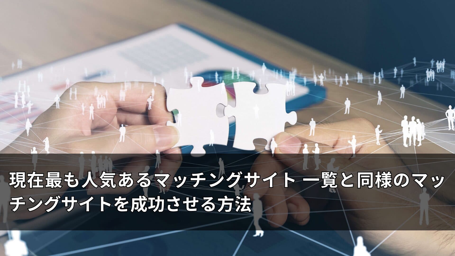 現在最も人気あるマッチングサイト 一覧と同様のマッチングサイトを成功させる方法