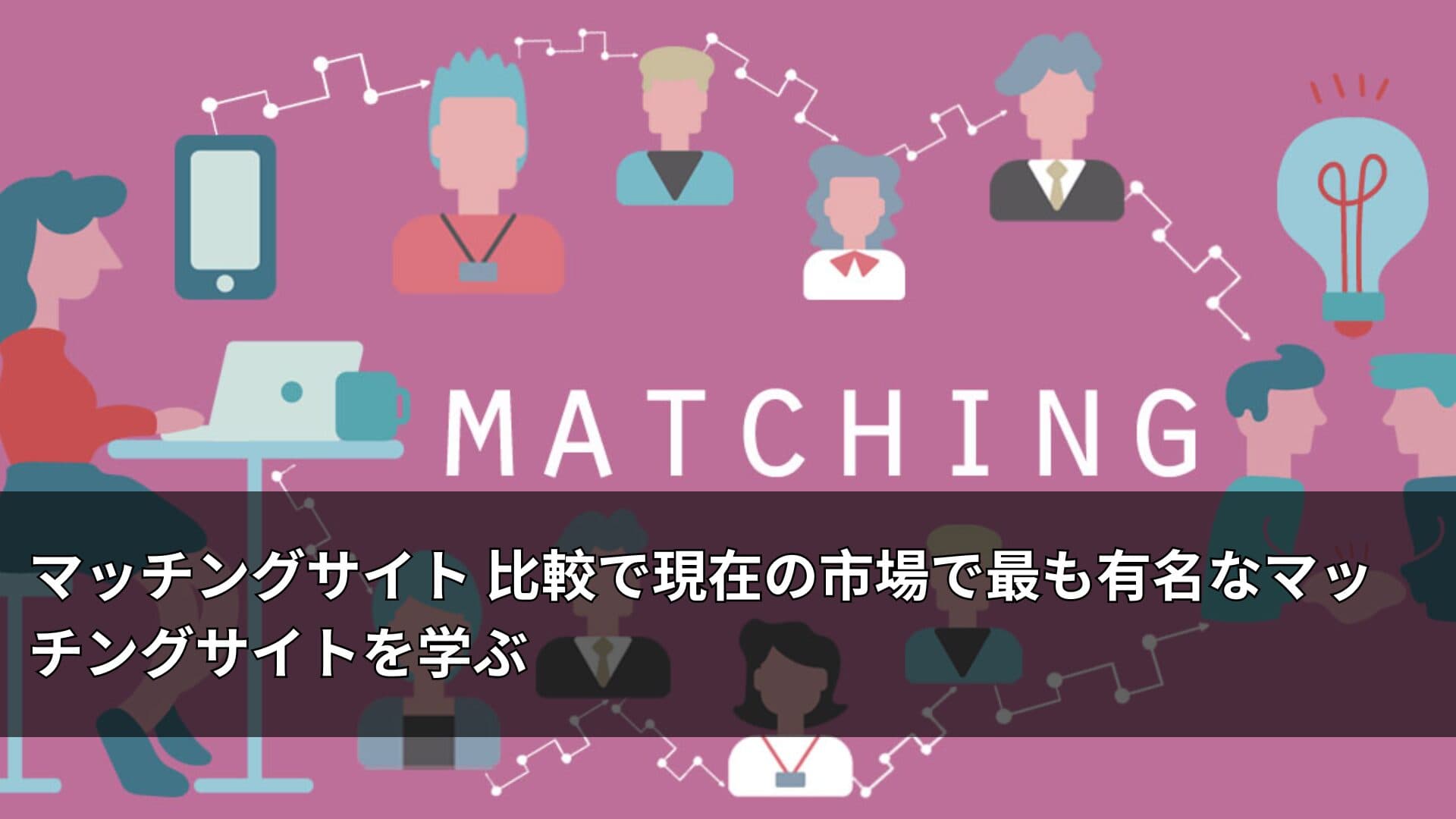 マッチングサイト 比較で現在の市場で最も有名なマッチングサイトを学ぶ