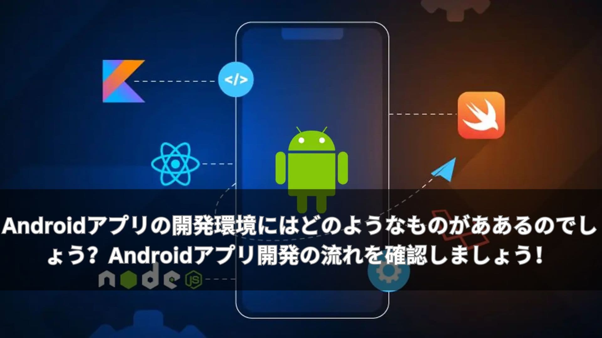 Androidアプリの開発環境にはどのようなものがああるのでしょう？Androidアプリ開発の流れを確認しましょう！