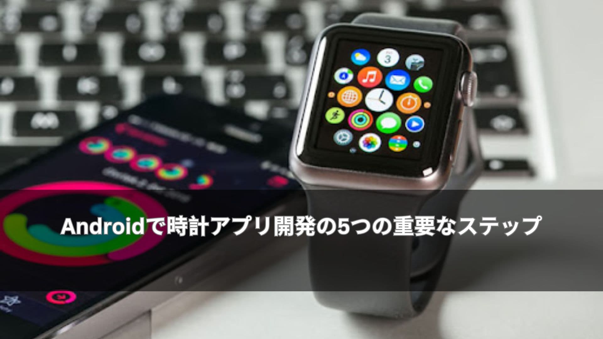 Androidで時計アプリ開発の5つの重要なステップ
