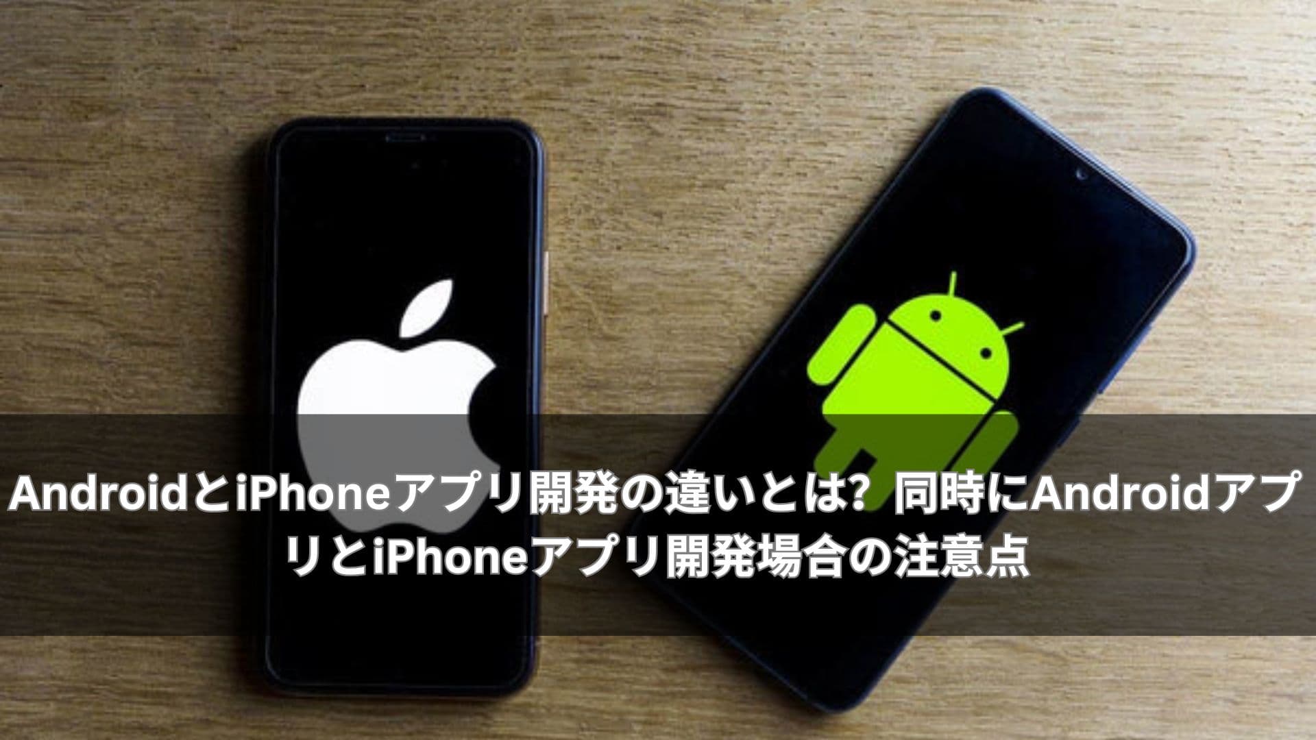 AndroidとiPhoneアプリ開発の違いとは？同時にAndroidアプリとiPhoneアプリ開発場合の注意点
