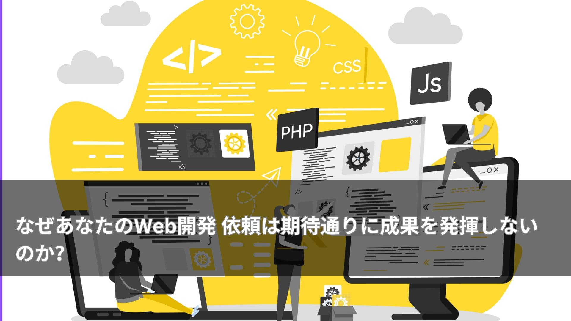 なぜあなたのWeb開発 依頼は期待通りに成果を発揮しないのか？